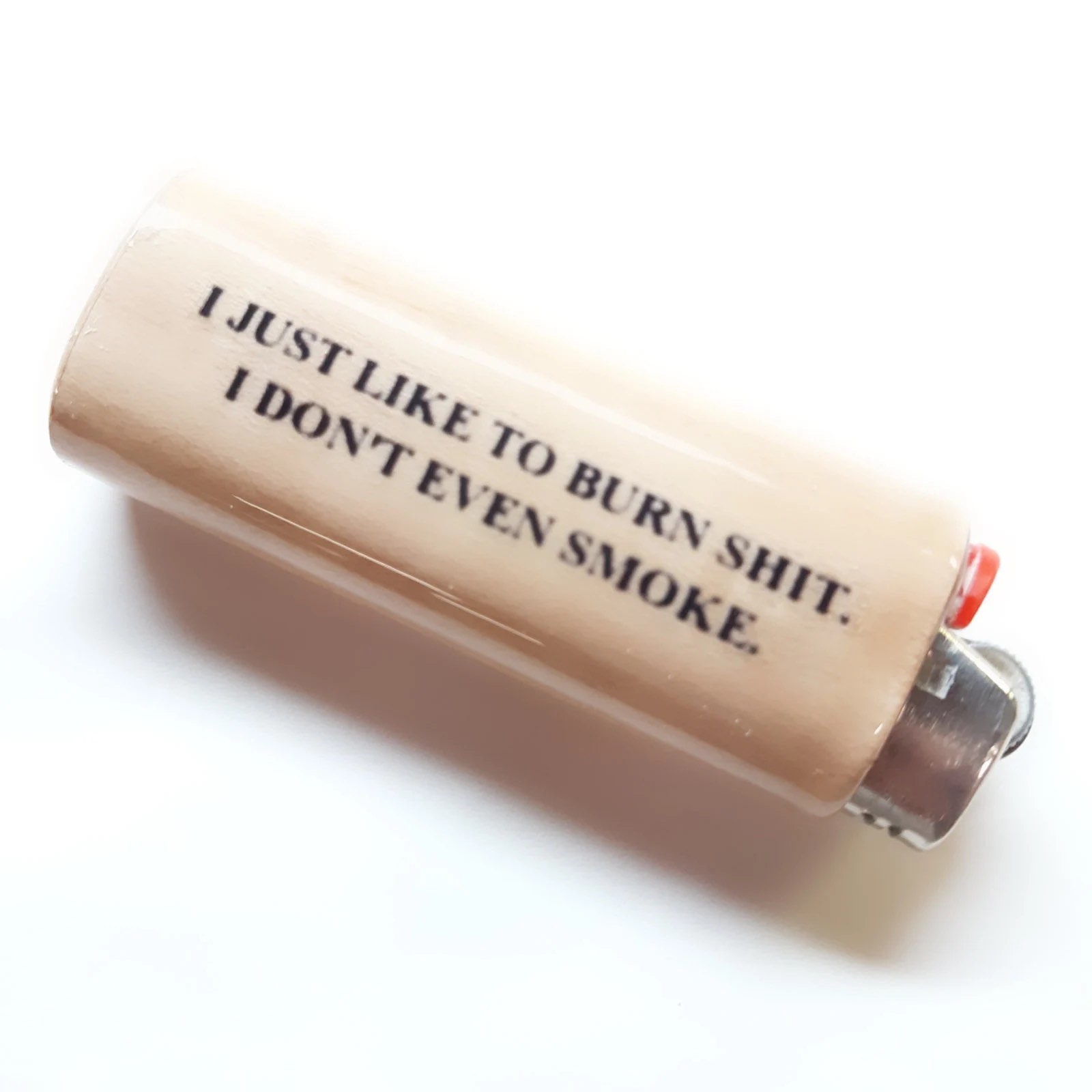 a lighter that says i just like to burn shit i don't even smoke